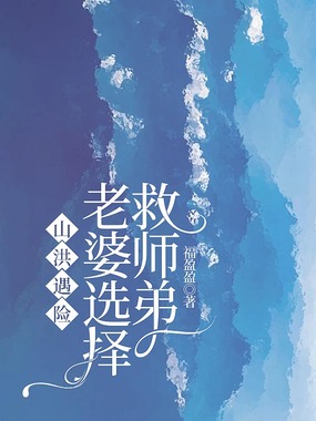 山洪遇险,老婆选择救师弟在线阅读