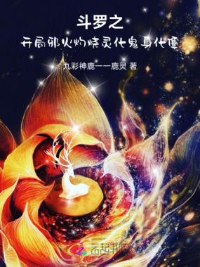 斗罗之开局邪火灼烧灵化鬼身化僵在线阅读