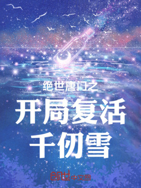 绝世唐门之开局复活千仞雪在线阅读