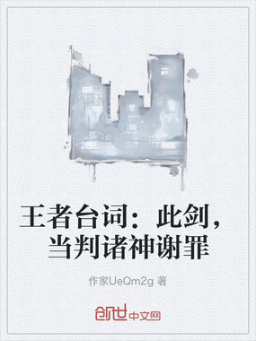 王者台词:此剑,当判诸神谢罪在线阅读