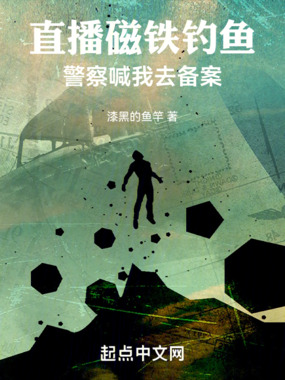 直播磁铁钓鱼，警察喊我去备案在线阅读