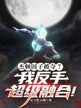 杰顿因子被夺？我反手超级融合！在线阅读