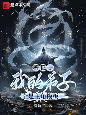 糟糕，我的弟子全是主角模版在线阅读