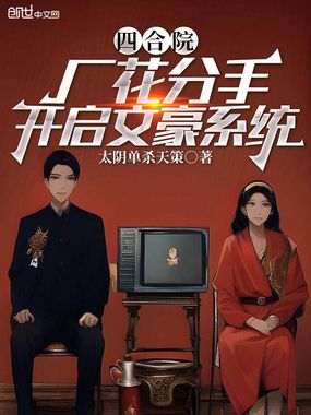 四合院：厂花分手，开启文豪系统在线阅读