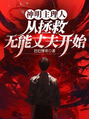 神明主理人,从拯救无能丈夫开始在线阅读