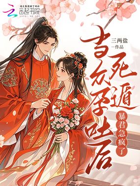 当众孕吐后死遁，暴君急疯了在线阅读