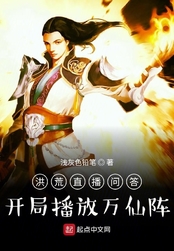 洪荒直播问答：开局播放万仙阵在线阅读