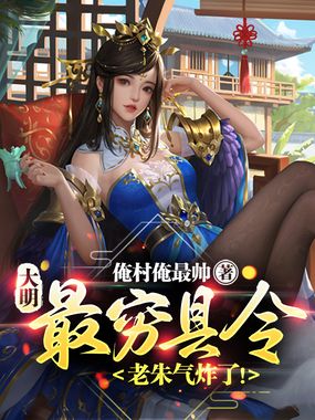 大明：最穷县令，老朱气炸了！在线阅读