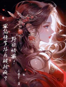 野欲嬌藏!深陷修羅場后被搶瘋了