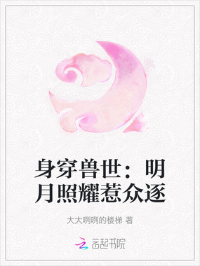 身穿兽世：明月照耀惹众逐在线阅读