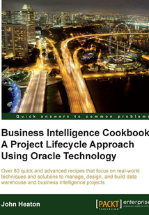 Business Intelligence Cookbook:A Project Lifecycle Approach Using Oracle Technology