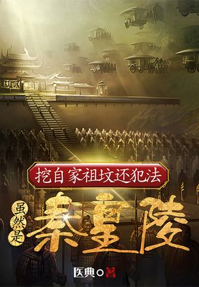 挖自家祖坟还犯法,虽然是秦皇陵在线阅读