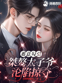 蓄意勾引,桀驁太子爺淪陷掠奪