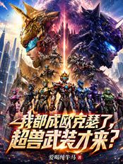 我都成欧克瑟了,超兽武装才来?在线阅读