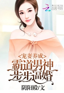 宠妻养成：霸道男神步步逼婚