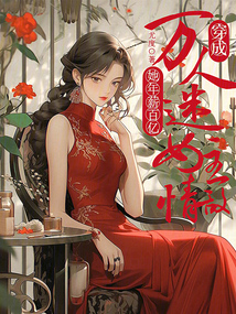 穿成萬(wàn)人迷女主情敵，她年薪百億
