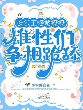 长公主随便撩撩：雄性们争相跪舔在线阅读