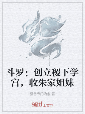 斗罗：创立稷下学宫，收朱家姐妹在线阅读