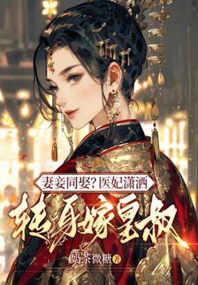 妻妾同娶？医妃潇洒转身嫁皇叔在线阅读