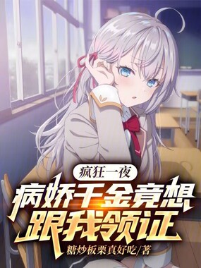 疯狂一夜，病娇千金竟想跟我领证在线阅读