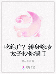 吃絕戶?轉身嫁廢太子抄你滿門