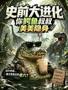史前大进化，你鳄鱼叔叔美美隐身在线阅读
