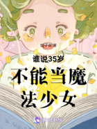 谁说35岁不能当魔法少女在线阅读