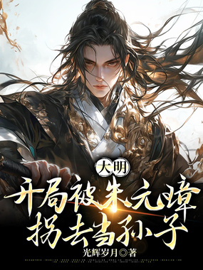 大明：开局被朱元璋拐去当孙子1在线阅读