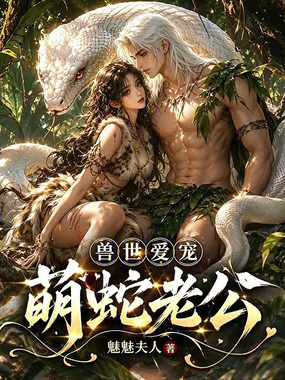 兽世爱宠,萌蛇老公在线阅读