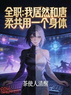 全职:我居然和唐柔共用一个身体在线阅读