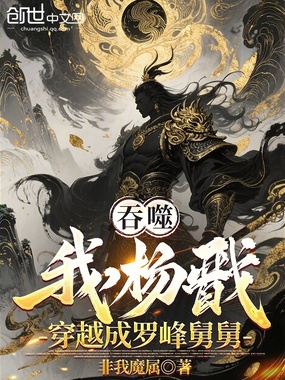 吞噬:我,杨戬,穿越成罗峰舅舅在线阅读