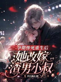 孕期慘死重生后,，她改嫁渣男小叔