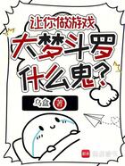 让你做游戏,大梦斗罗什么鬼?在线阅读
