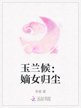 玉兰候：嫡女归尘在线阅读