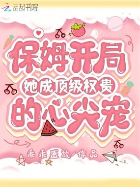 保姆开局，她成顶级权贵的心尖宠在线阅读