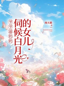 爺爺逼奶奶伺候白月光的女兒