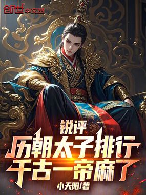 锐评历朝太子排行，千古一帝麻了在线阅读