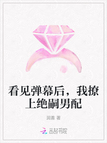看见弹幕后,我撩上绝嗣男配