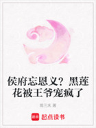 侯府忘恩义?黑莲花被王爷宠疯了在线阅读