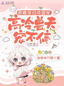 惡雌回歸成團寵，高冷獸夫寵不停