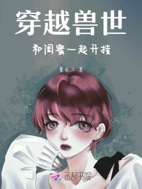 穿越兽世:和闺蜜一起开挂在线阅读