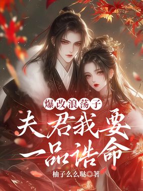 爆改浪荡子,夫君我要一品诰命在线阅读