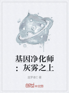 基因净化师：灰雾之上在线阅读