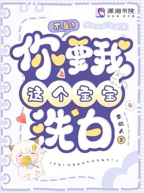 不是?你要我这个宝宝洗白?在线阅读