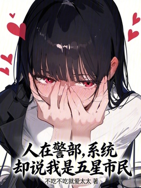 人在警部，系统却说我是五星市民在线阅读
