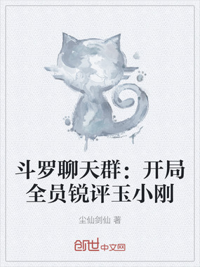 斗罗聊天群：开局全员锐评玉小刚在线阅读