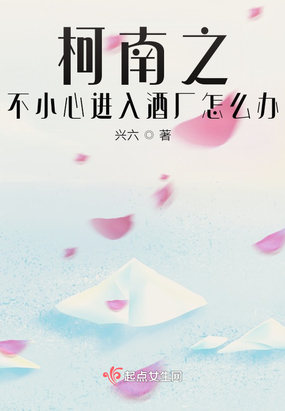 柯南之不小心进入酒厂怎么办在线阅读