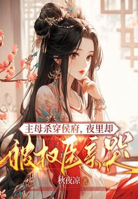 主母杀穿侯府,夜里却被权臣亲哭在线阅读