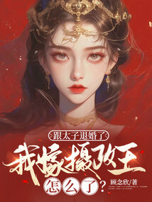 跟太子退婚了，我嫁攝政王怎么了？
