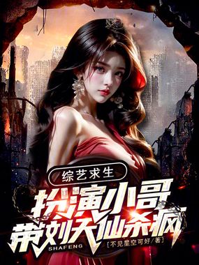 综艺求生：扮演小哥带刘天仙杀疯在线阅读